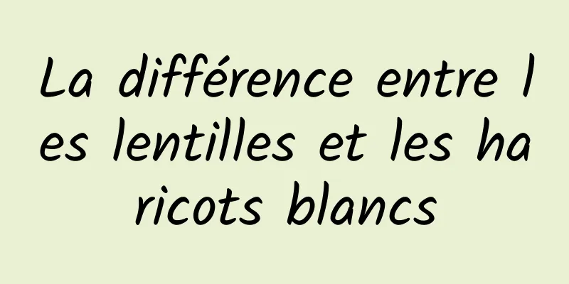 La différence entre les lentilles et les haricots blancs