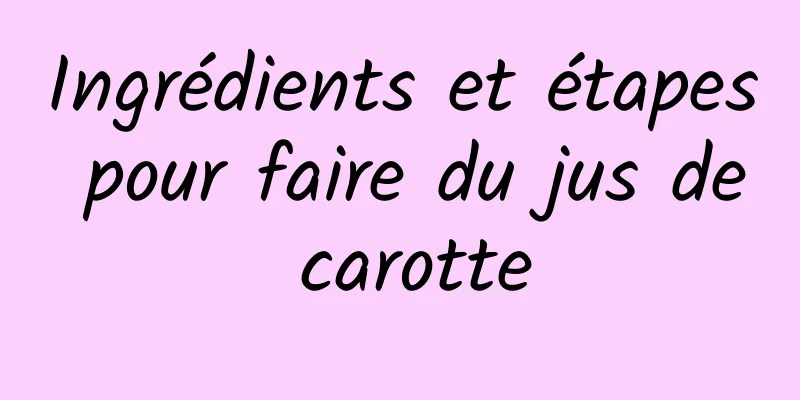 Ingrédients et étapes pour faire du jus de carotte