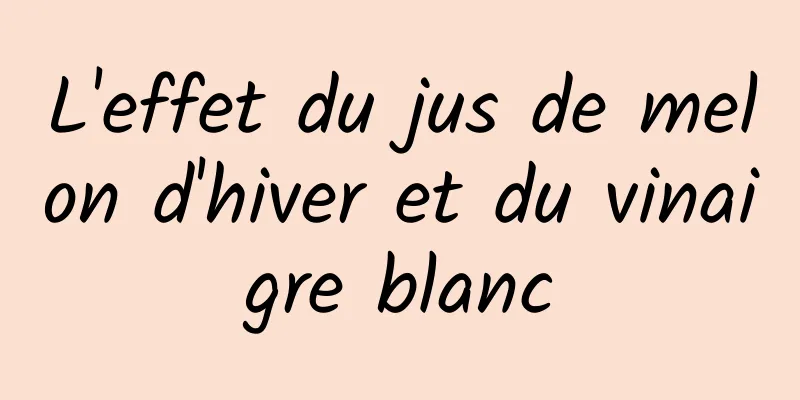 L'effet du jus de melon d'hiver et du vinaigre blanc