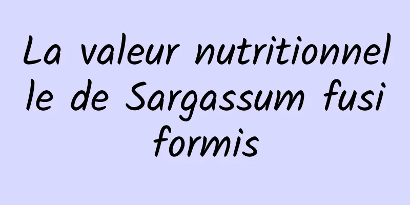 La valeur nutritionnelle de Sargassum fusiformis