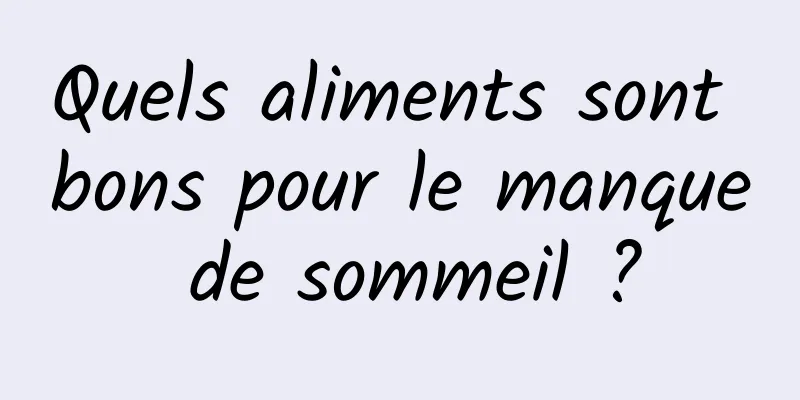 Quels aliments sont bons pour le manque de sommeil ?