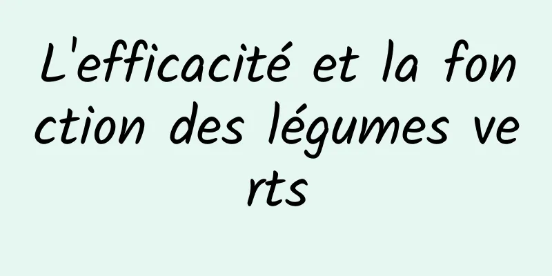 L'efficacité et la fonction des légumes verts