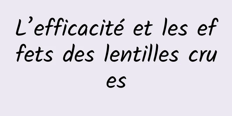 L’efficacité et les effets des lentilles crues