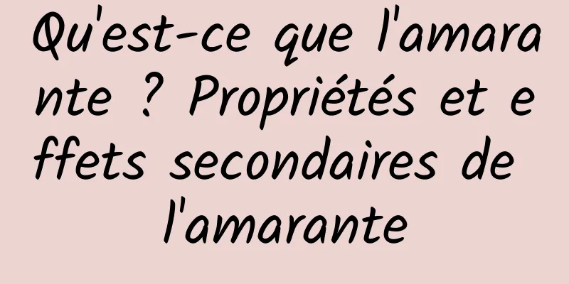 Qu'est-ce que l'amarante ? Propriétés et effets secondaires de l'amarante