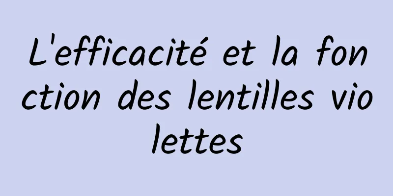 L'efficacité et la fonction des lentilles violettes