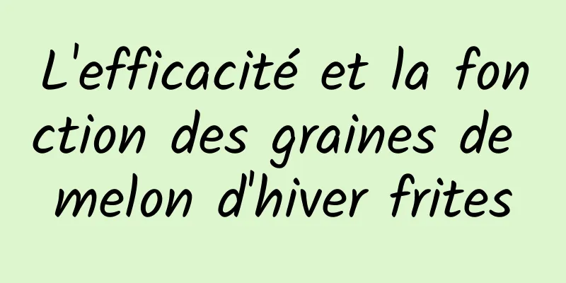 L'efficacité et la fonction des graines de melon d'hiver frites