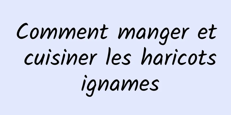 Comment manger et cuisiner les haricots ignames