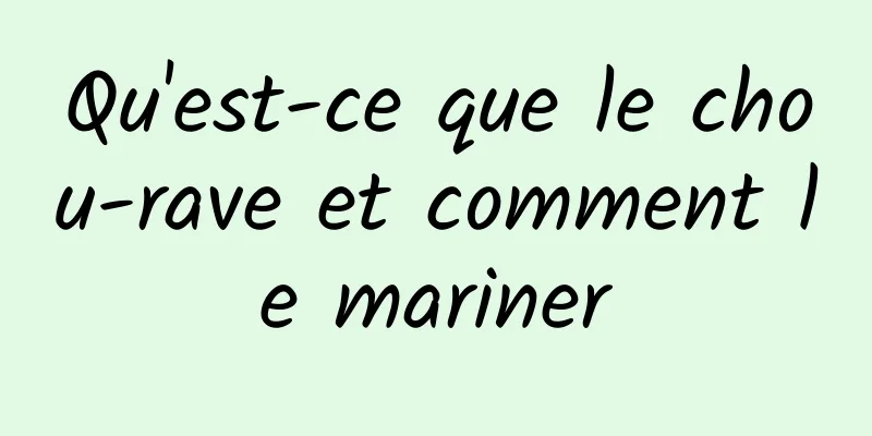 Qu'est-ce que le chou-rave et comment le mariner