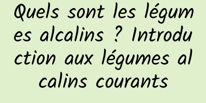 Quels sont les légumes alcalins ? Introduction aux légumes alcalins courants