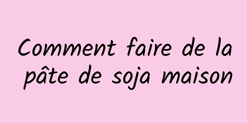 Comment faire de la pâte de soja maison