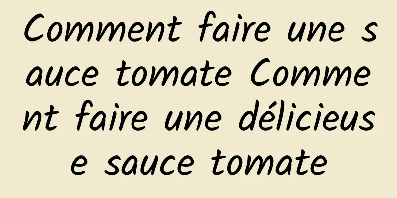 Comment faire une sauce tomate Comment faire une délicieuse sauce tomate