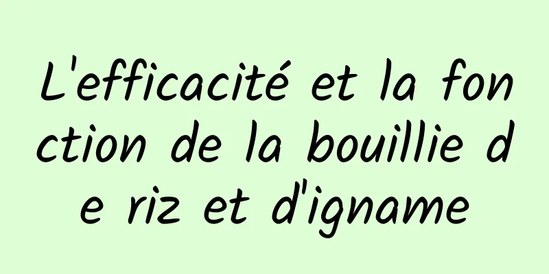 L'efficacité et la fonction de la bouillie de riz et d'igname