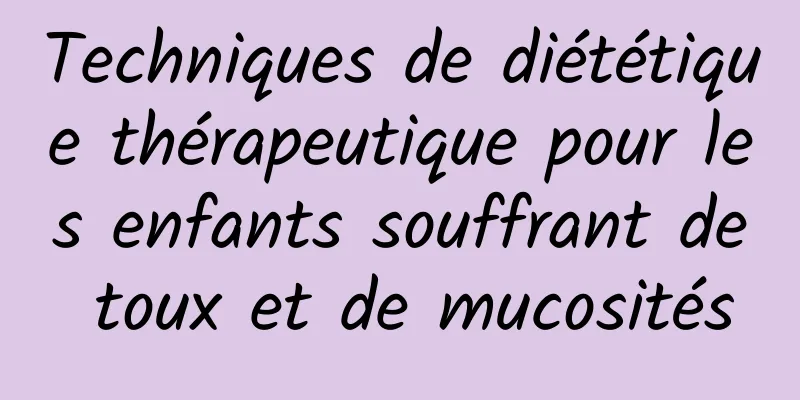 Techniques de diététique thérapeutique pour les enfants souffrant de toux et de mucosités