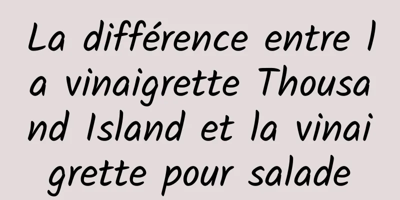 La différence entre la vinaigrette Thousand Island et la vinaigrette pour salade