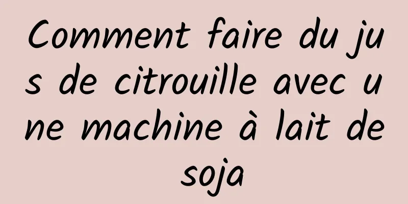 Comment faire du jus de citrouille avec une machine à lait de soja