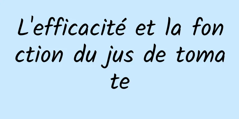 L'efficacité et la fonction du jus de tomate