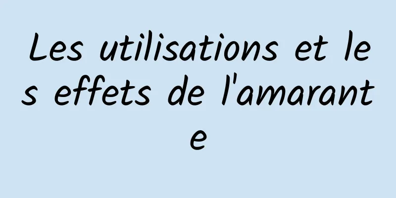 Les utilisations et les effets de l'amarante