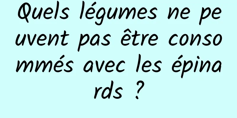 Quels légumes ne peuvent pas être consommés avec les épinards ?