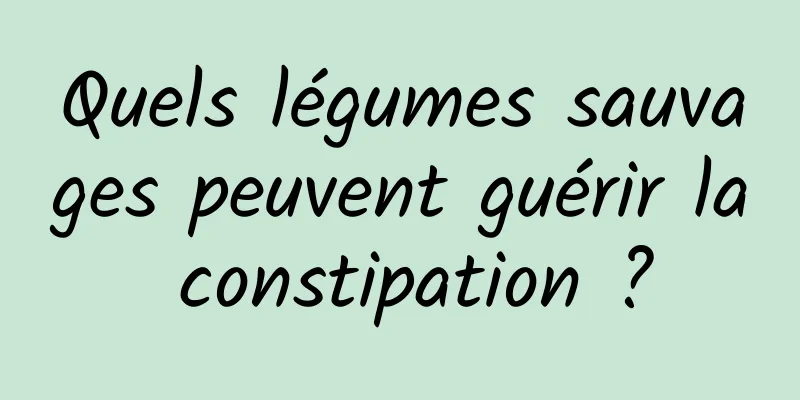 Quels légumes sauvages peuvent guérir la constipation ?