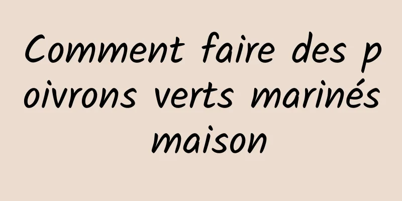 Comment faire des poivrons verts marinés maison