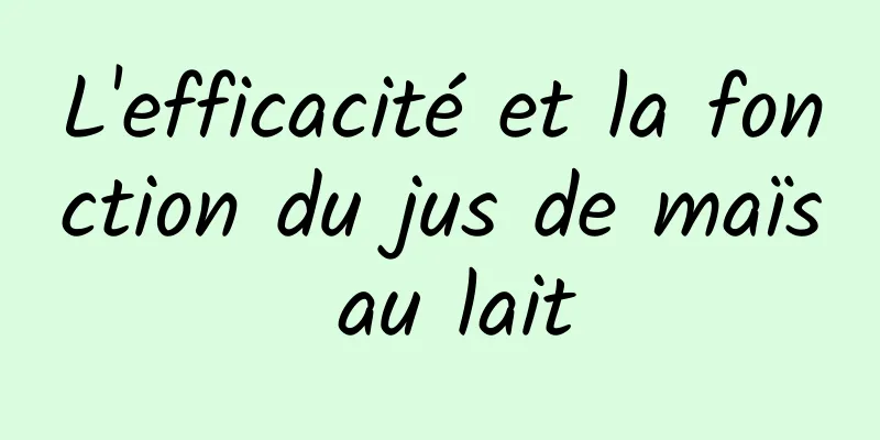 L'efficacité et la fonction du jus de maïs au lait