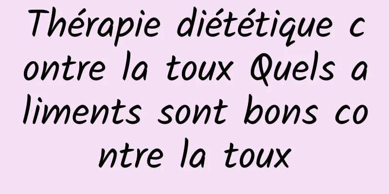 Thérapie diététique contre la toux Quels aliments sont bons contre la toux