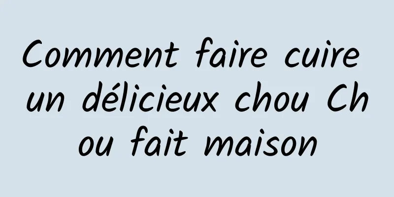 Comment faire cuire un délicieux chou Chou fait maison