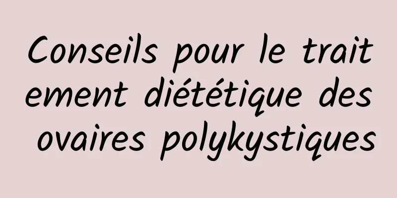 Conseils pour le traitement diététique des ovaires polykystiques