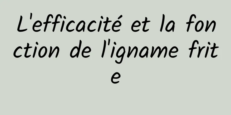 L'efficacité et la fonction de l'igname frite