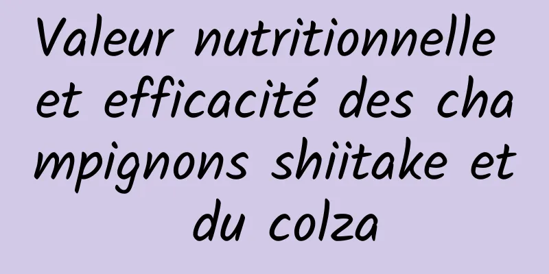 Valeur nutritionnelle et efficacité des champignons shiitake et du colza