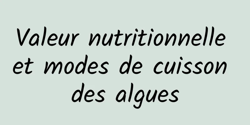 Valeur nutritionnelle et modes de cuisson des algues