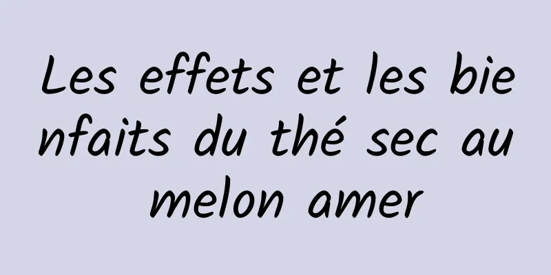 Les effets et les bienfaits du thé sec au melon amer