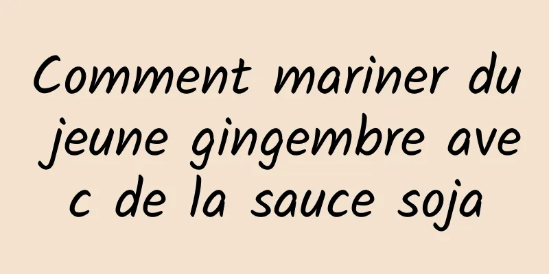 Comment mariner du jeune gingembre avec de la sauce soja