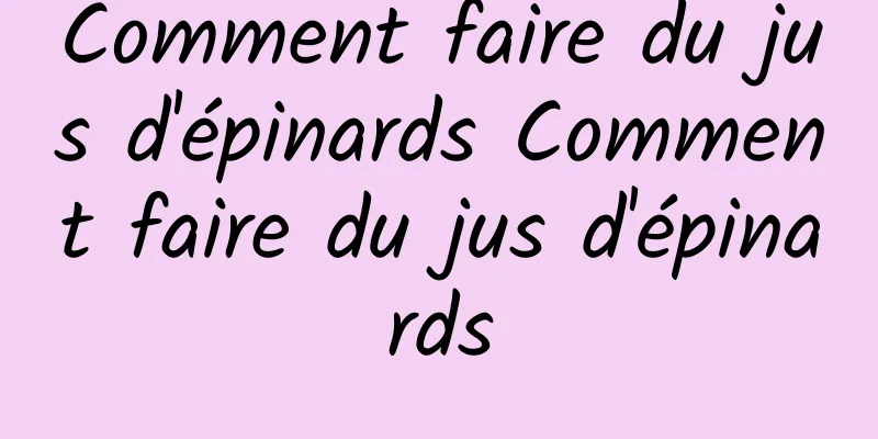 Comment faire du jus d'épinards Comment faire du jus d'épinards