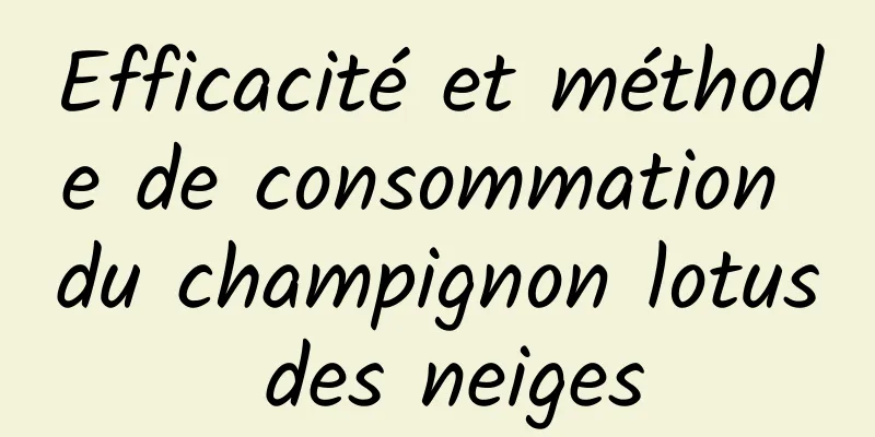 Efficacité et méthode de consommation du champignon lotus des neiges