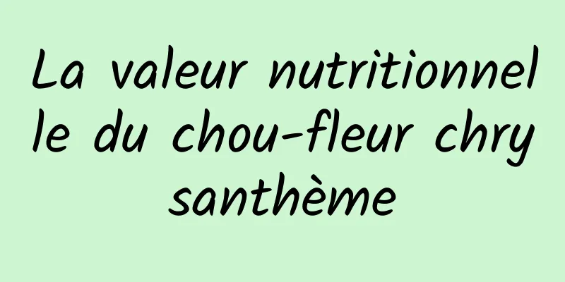 La valeur nutritionnelle du chou-fleur chrysanthème