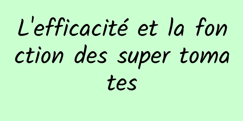 L'efficacité et la fonction des super tomates