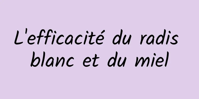 L'efficacité du radis blanc et du miel