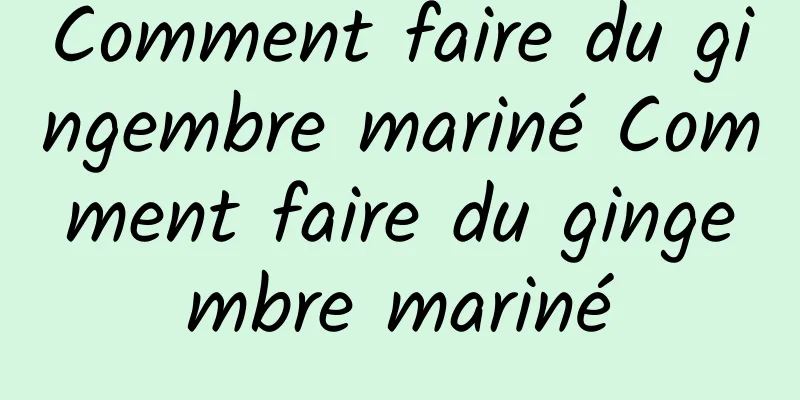 Comment faire du gingembre mariné Comment faire du gingembre mariné