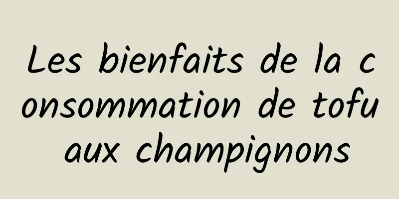 Les bienfaits de la consommation de tofu aux champignons