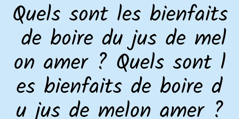 Quels sont les bienfaits de boire du jus de melon amer ? Quels sont les bienfaits de boire du jus de melon amer ?