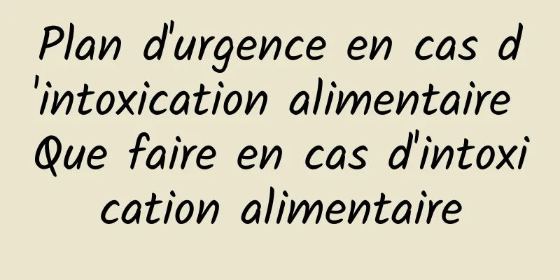 Plan d'urgence en cas d'intoxication alimentaire Que faire en cas d'intoxication alimentaire