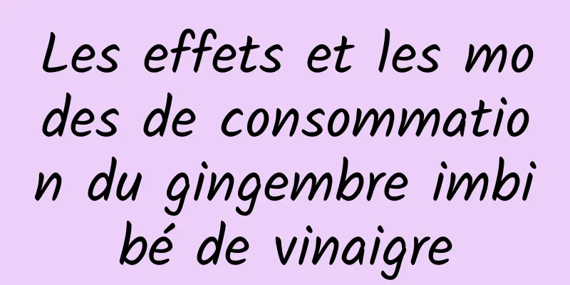 Les effets et les modes de consommation du gingembre imbibé de vinaigre