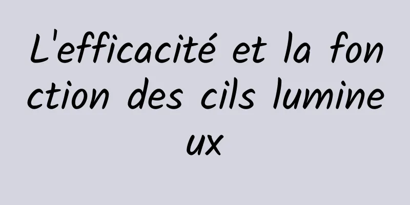 L'efficacité et la fonction des cils lumineux