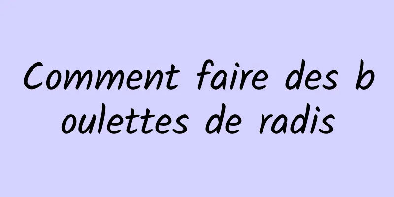 Comment faire des boulettes de radis