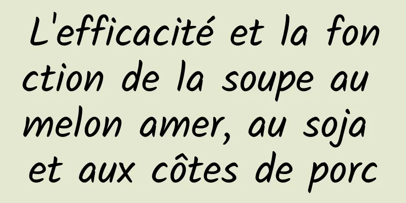 L'efficacité et la fonction de la soupe au melon amer, au soja et aux côtes de porc