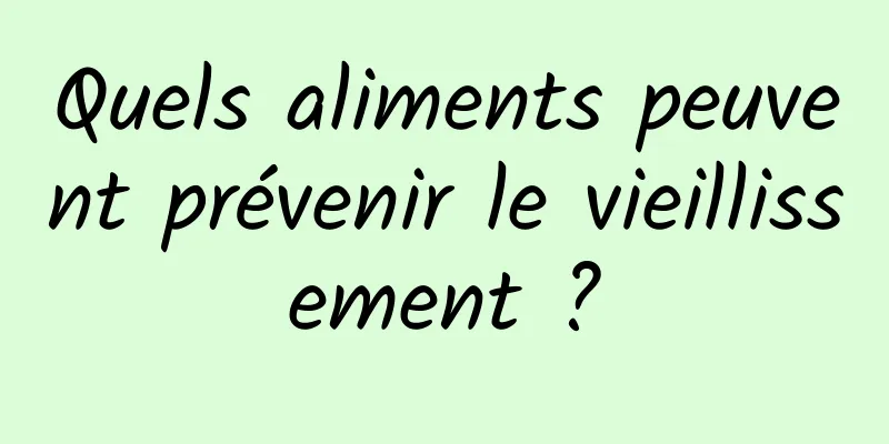 Quels aliments peuvent prévenir le vieillissement ?