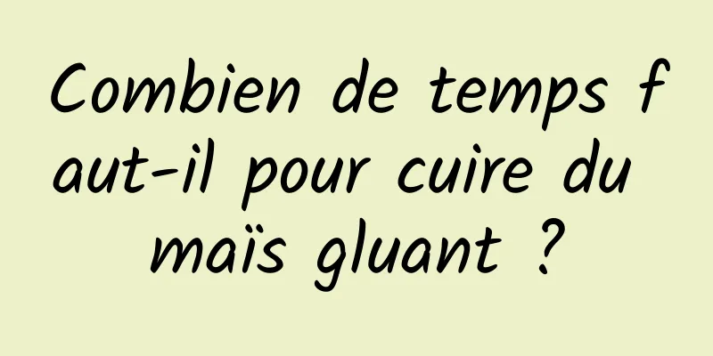 Combien de temps faut-il pour cuire du maïs gluant ?