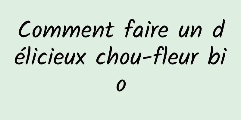 Comment faire un délicieux chou-fleur bio