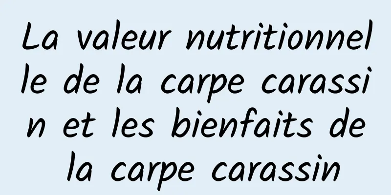 La valeur nutritionnelle de la carpe carassin et les bienfaits de la carpe carassin